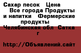 Сахар песок › Цена ­ 34-50 - Все города Продукты и напитки » Фермерские продукты   . Челябинская обл.,Сатка г.